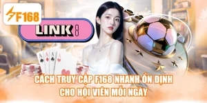 Cách Truy Cập F168 Nhanh Ổn Định Cho Hội Viên Mỗi Ngày