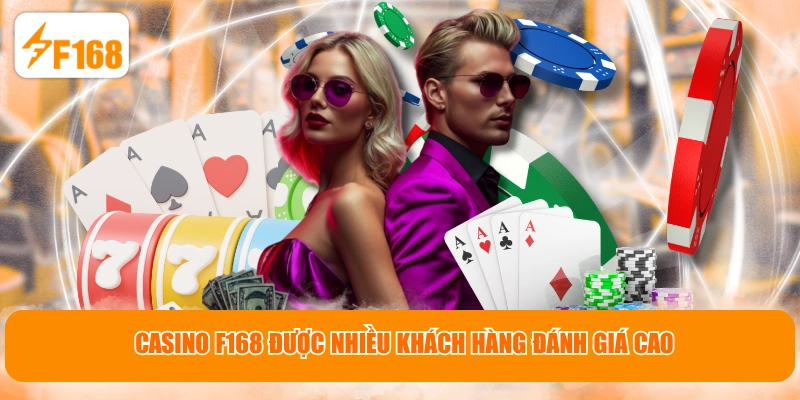 Casino F168 được nhiều khách hàng đánh giá cao