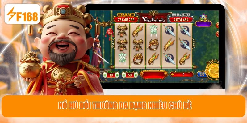 Nổ hũ đổi thưởng đa dạng nhiều chủ đề