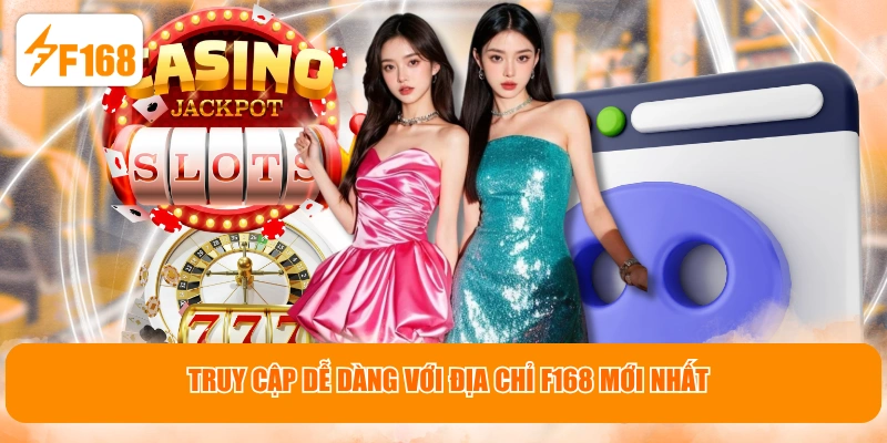 Truy cập dễ dàng với địa chỉ F168 mới nhất
